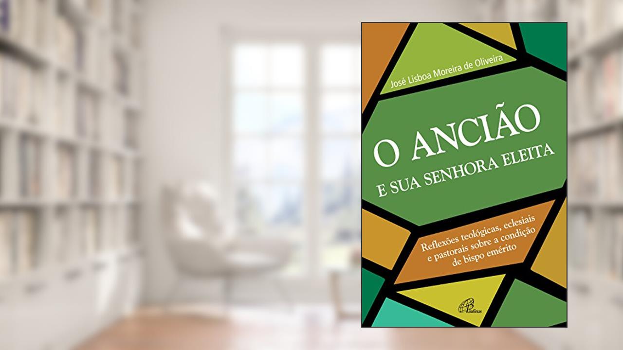 Capa de O ancião e a sua senhora eleita: Reflexões teológicas, eclesiais e pastorais sobre a condição de bispo emérito, do autor José Lisboa Moreira de Oliveira