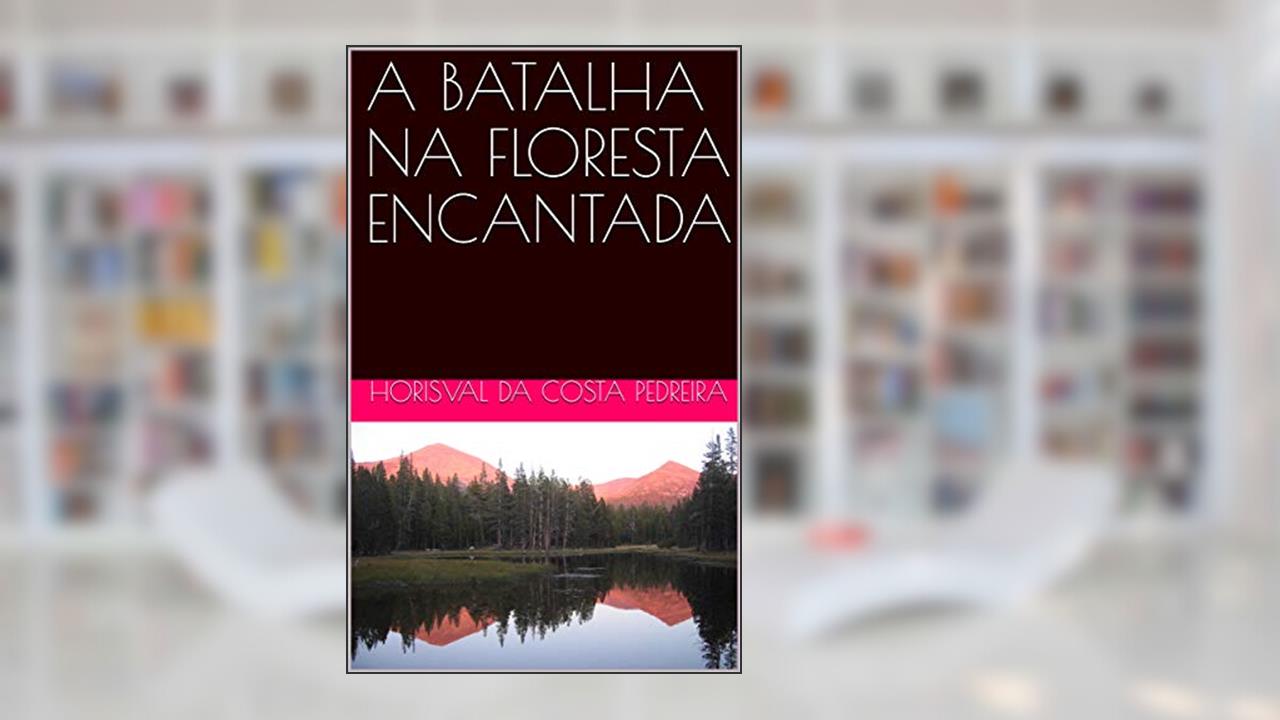Capa de A BATALHA NA FLORESTA ENCANTADA, do autor Horisval da Costa Pedreira