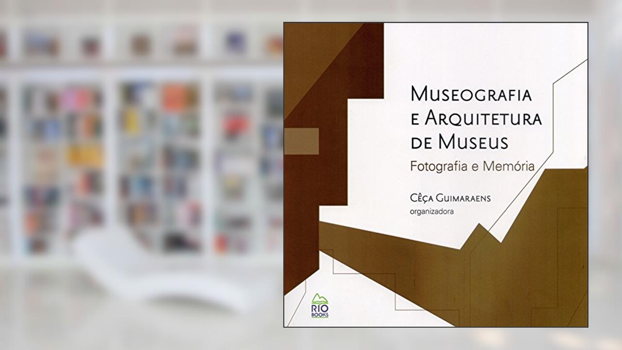 Capa de Museografia e Arquitetura de Museus. Fotografia e Memória, do autor Cêça Guimaraens