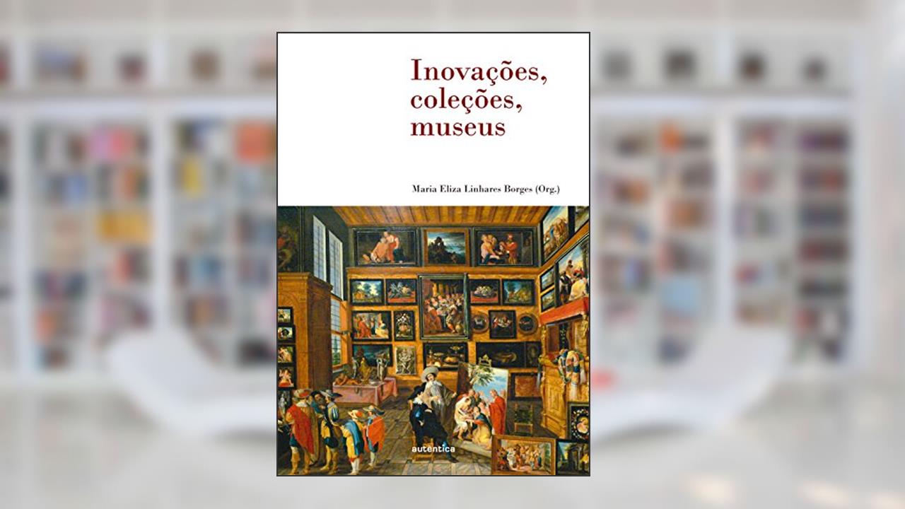 Capa de Inovações, coleções, museus, do autor Maria Eliza Linhares Borges
