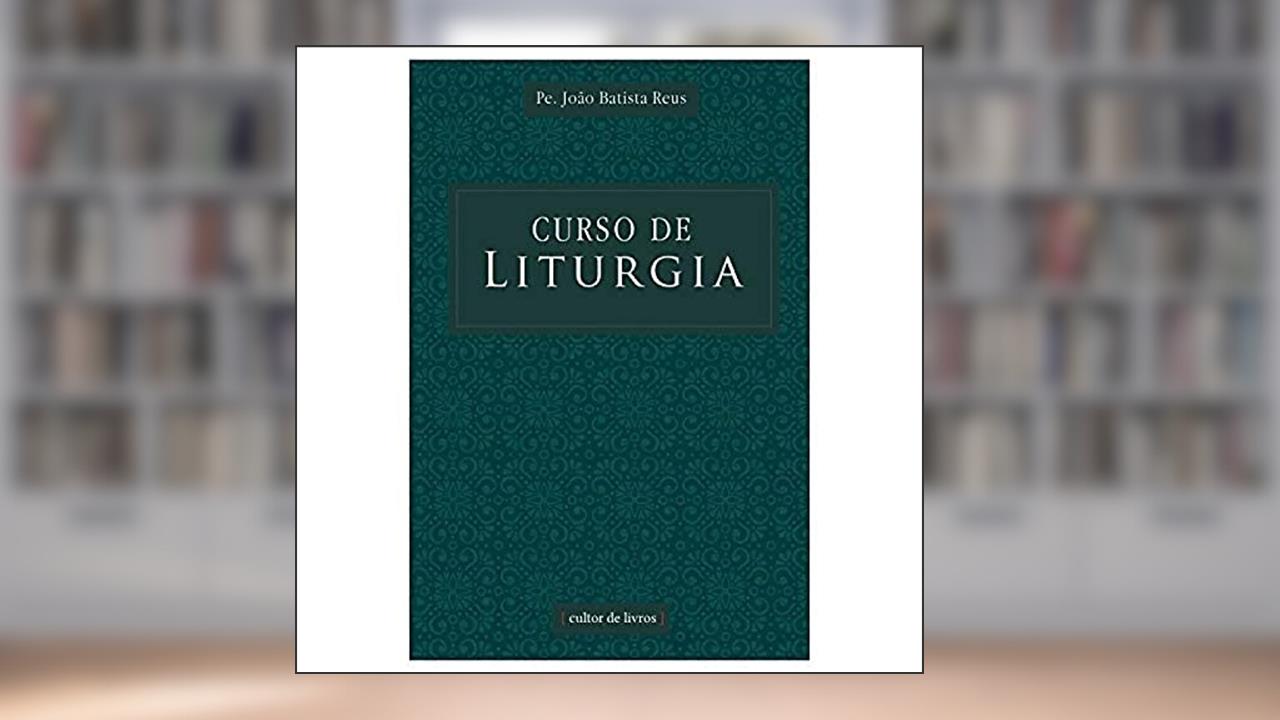 Capa de Curso de Liturgia, do autor João Batista Reus