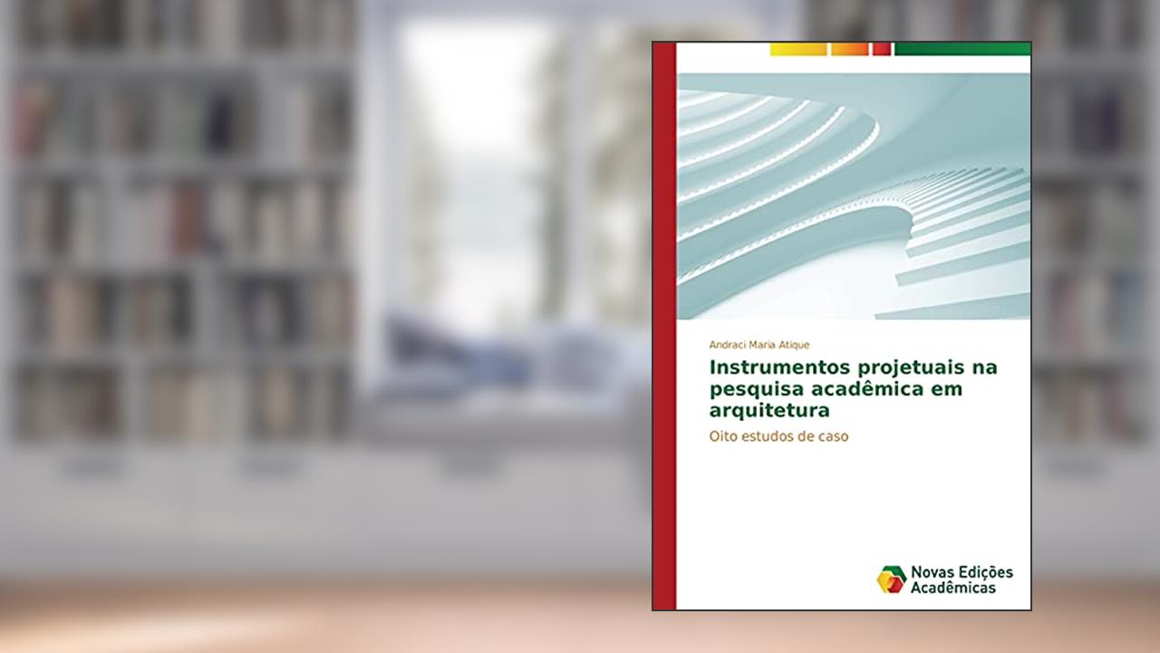 Capa de Instrumentos projetuais na pesquisa acadêmica em arquitetura: Oito estudos de caso, do autor Atique Andraci Maria