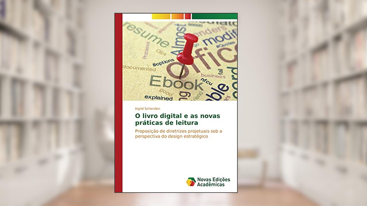 Capa de O livro digital e as novas práticas de leitura: Proposição de diretrizes projetuais sob a perspectiva do design estratégico, do autor Ingrid Scherdien