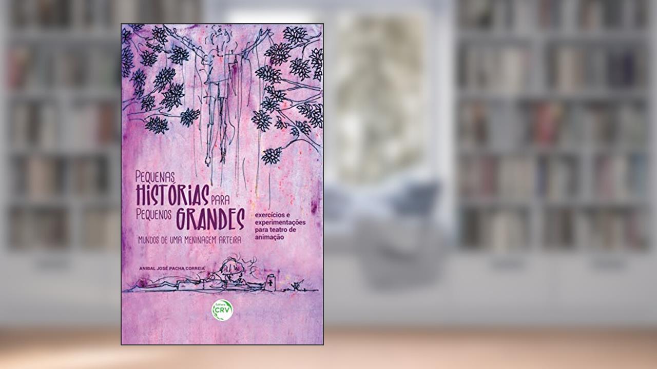 Capa de Pequenas histórias para pequenos grandes mundos de uma meninagem arteira: exercícios e experimentações para teatro de animação, do autor Anibal José Pacha Correia