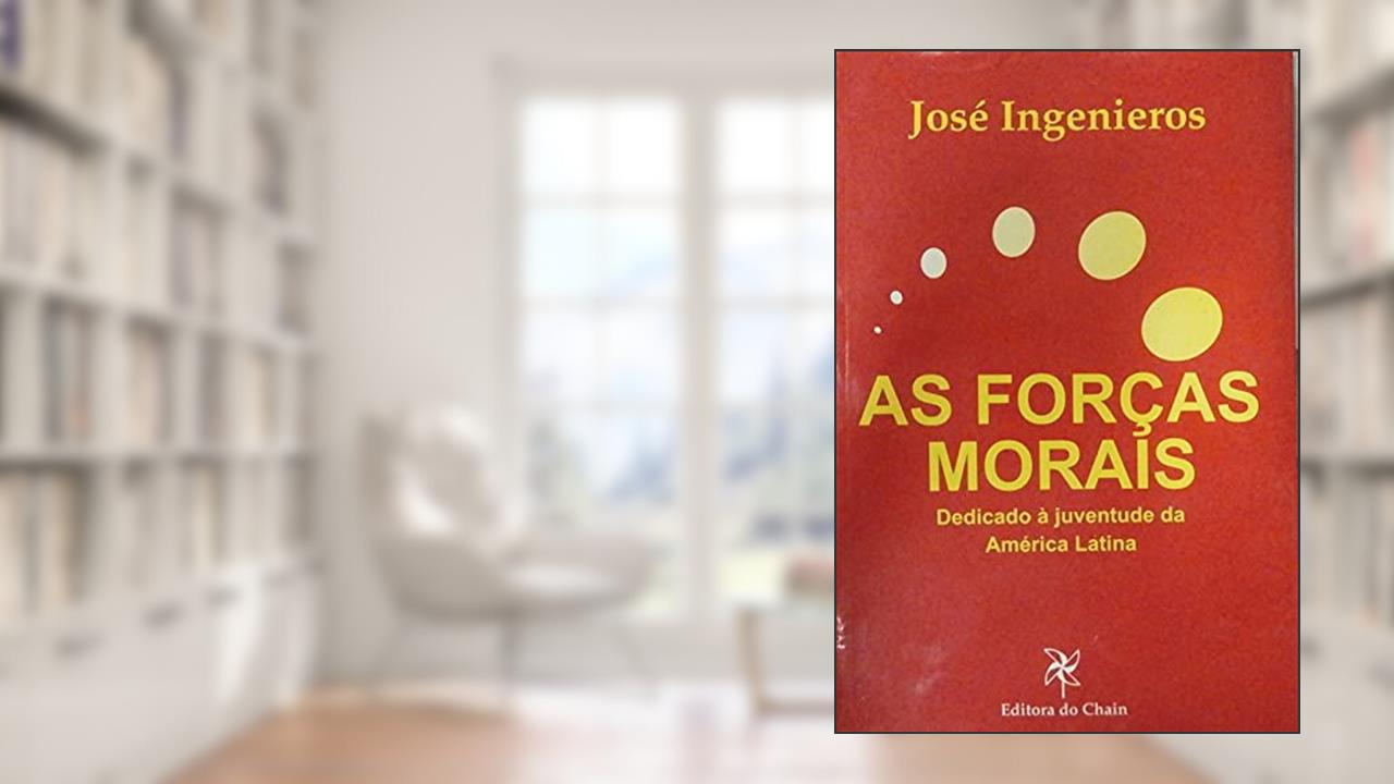 Capa de As Forças Morais. Dedicado à Juventude da América Latina, do autor José Ingenieros