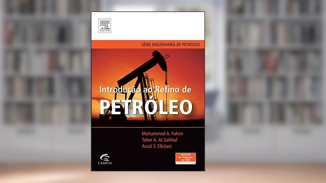 Introdução ao refino de petróleo, do autor Taher A. Al-Sahhaf; Amal S. Elkilani; Mohammed A. Fahim