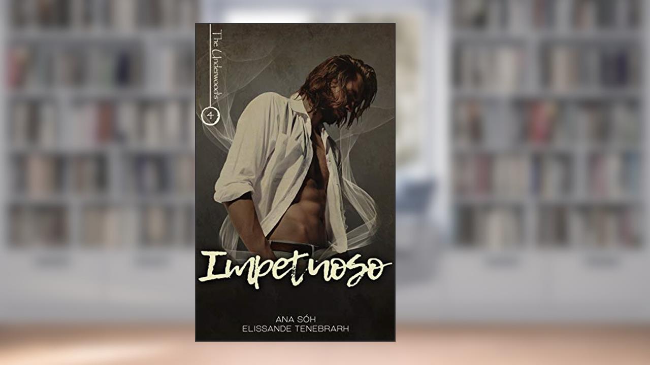 Capa de Impetuoso (Série The Underwood's Livro 4), do autor Ana Sóh; Elissande Tenebrarh