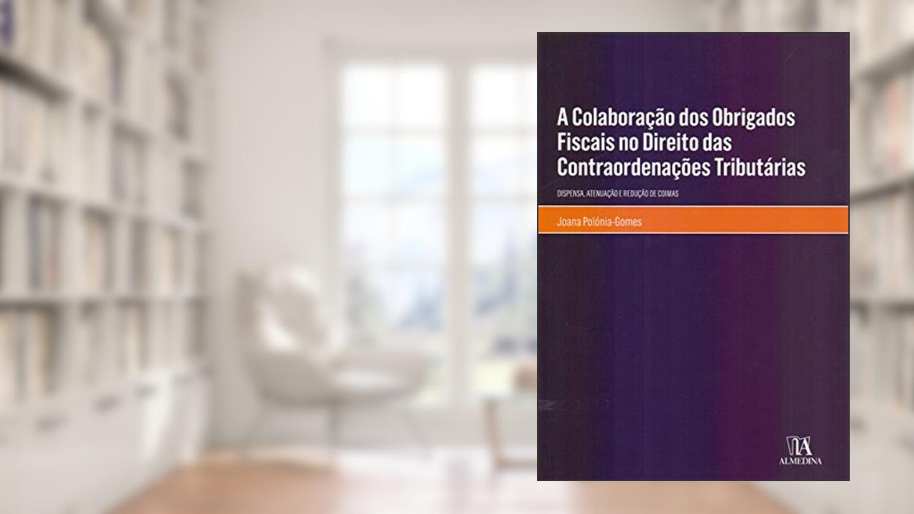 Capa de A Colaboração dos Obrigados Fiscais no Direito das Contraordenações Tributárias: Dispensa, Atenuação e Redução de Coimas, do autor Joana Polónia-Gomes