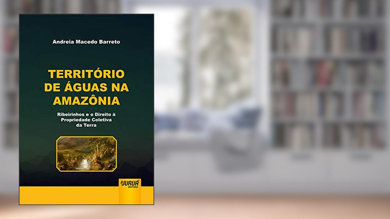Capa de Território de Águas na Amazônia - Ribeirinhos e o Direito à Propriedade Coletiva da Terra, do autor Andreia Macedo Barreto