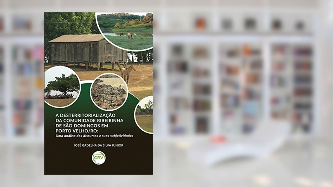 Capa de A desterritorialização da Comunidade Ribeirinha de São Domingos em Porto Velho/RO: uma análise dos discursos e suas subjetividades, do autor José Gadelha da Silva Junior