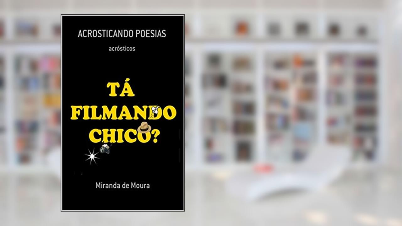 Capa de TÁ FILMANDO CHICO?: VOLUME 1 (ACRÓSTICOS), do autor MIRANDA DE MOURA