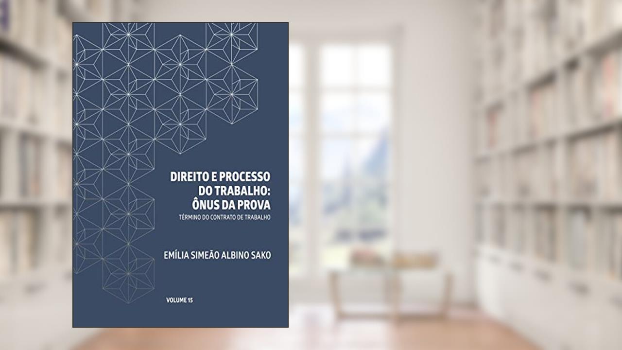 Capa de DIREITO E PROCESSO DO TRABALHO: ÔNUS DA PROVA: TÉRMINO DO CONTRATO DE TRABALHO, do autor Emília Simeão Albino Sako
