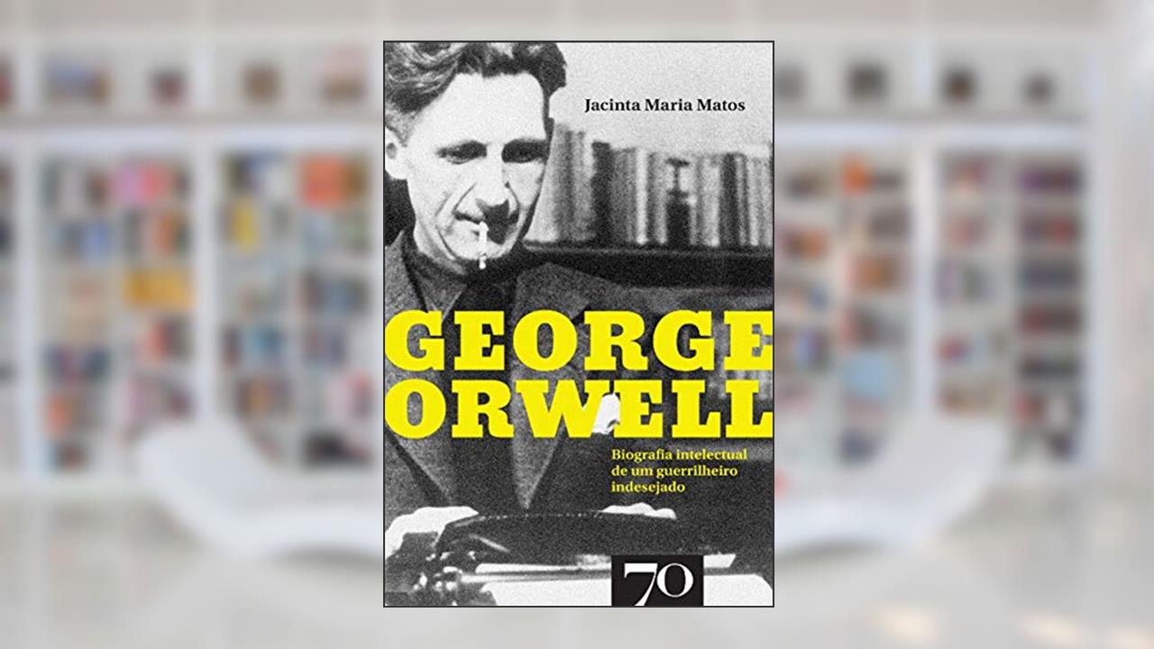 Capa de George Orwell - Biografia intelectual de um guerrilheiro indesejado, do autor Jacinta Maria Matos