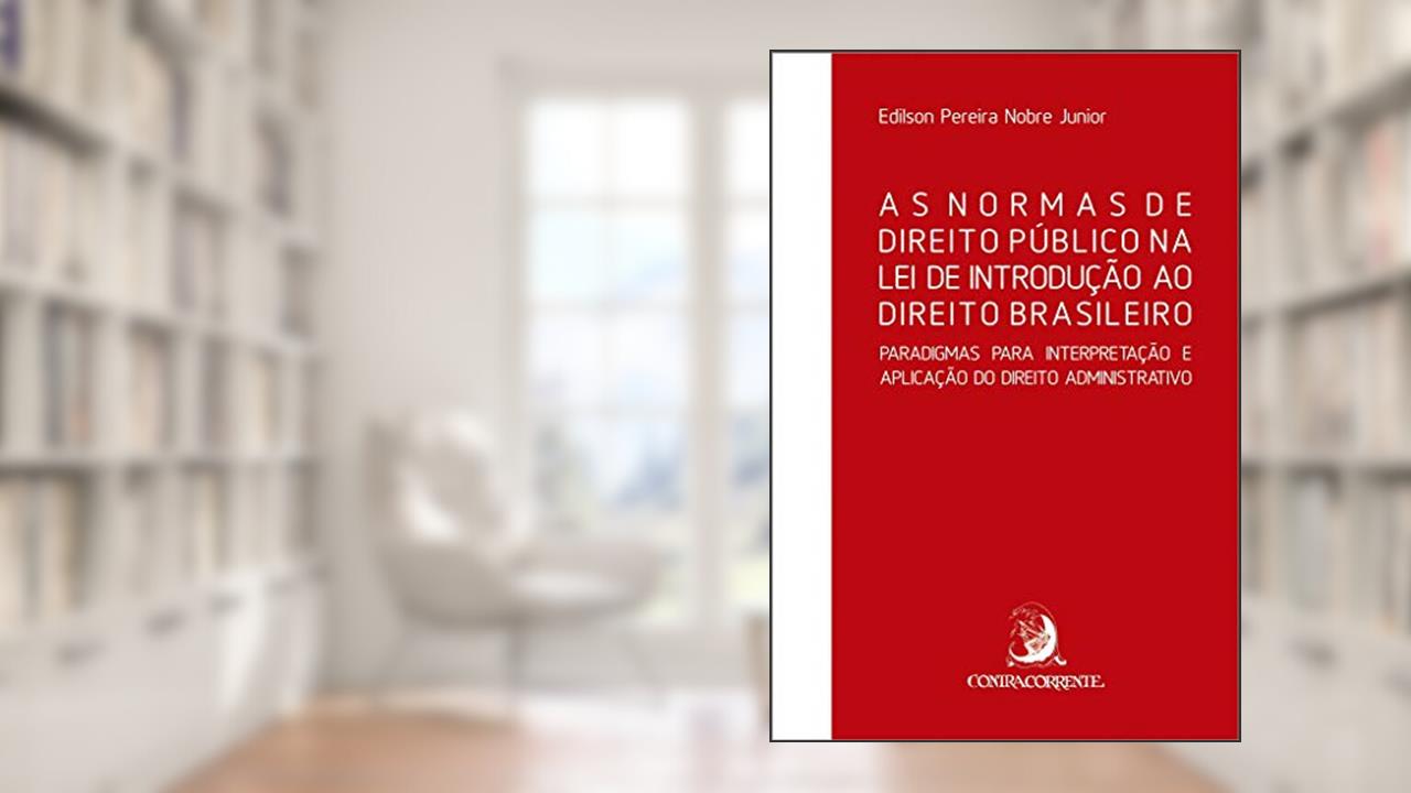 Capa de As Normas de Direito Público na lei de Introdução ao Direito Brasileiro: Paradigmas Para Interpretação e Aplicação do Direito Administrativo, do autor Edilson Pereira Nobre Junior