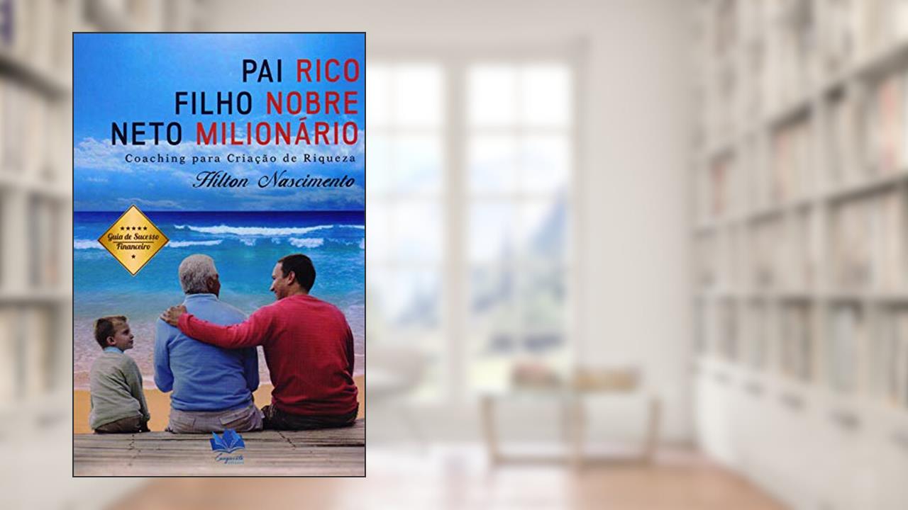 Capa de Pai Rico, Filho Nobre E Neto Milionário. Coaching Para Criação De Riqueza, do autor Hilton Ribeiro Nascimento