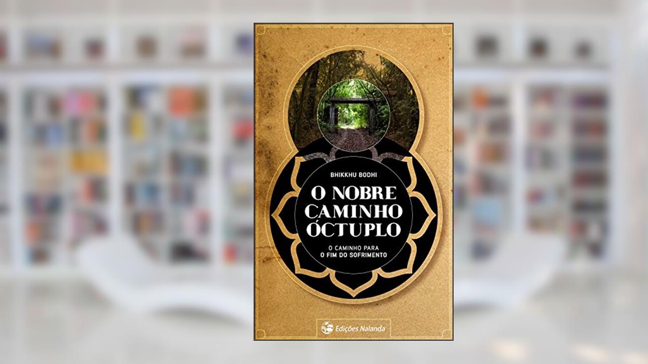 O Nobre Caminho Óctuplo: O caminho para o fim do sofrimento, do autor Bhikkhu Bodhi