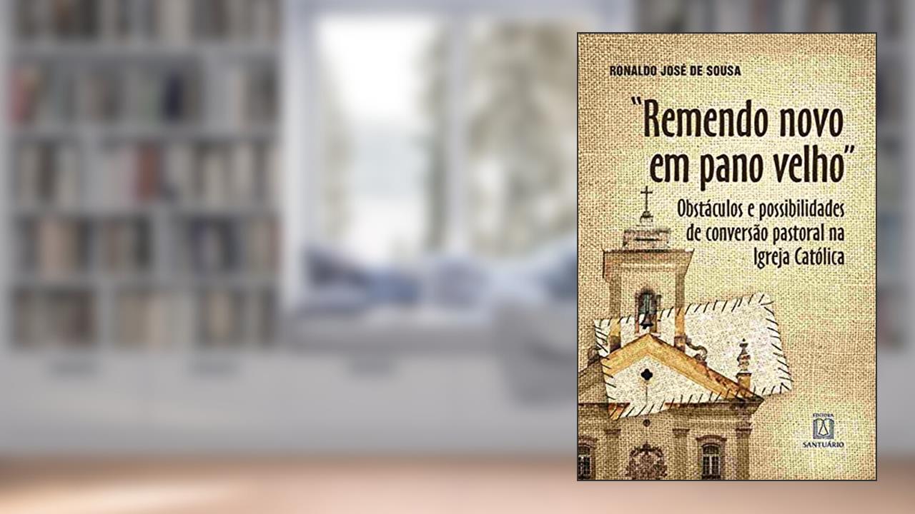 Capa de Remendo Novo em Pano Velho: Obstáculos e Possibilidades de Conversão Pastoral na Igreja Católica, do autor Ronaldo José de Sousa
