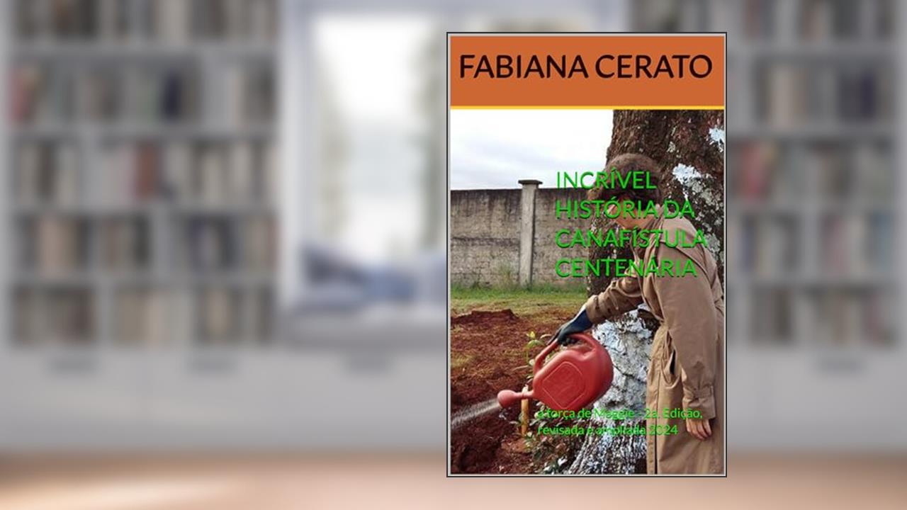 Capa de Incrível História da Canafístula Centenária: a força de Maggie - 2a. Edição, revisada e ampliada 2024, do autor FABIANA CERATO