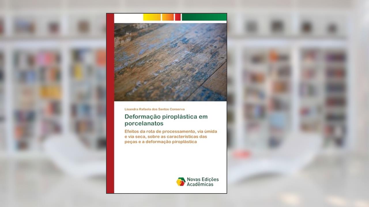 Capa de Deformação piroplástica em porcelanatos: Efeitos da rota de processamento, via úmida e via seca, sobre as características das peças e a deformação piroplástica, do autor Lisandra Rafaela dos Santos Conserva