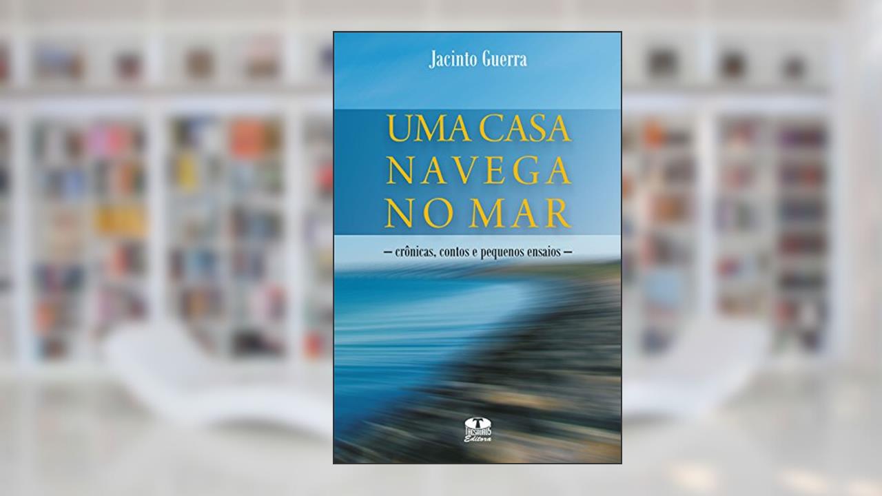 Capa de Uma casa navega no mar, do autor Jacinto Guerra