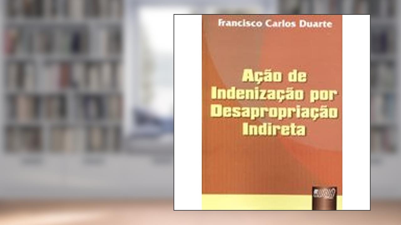 Capa de Ação de Indenização por Desapropriação Indireta, do autor Francisco Carlos Duarte