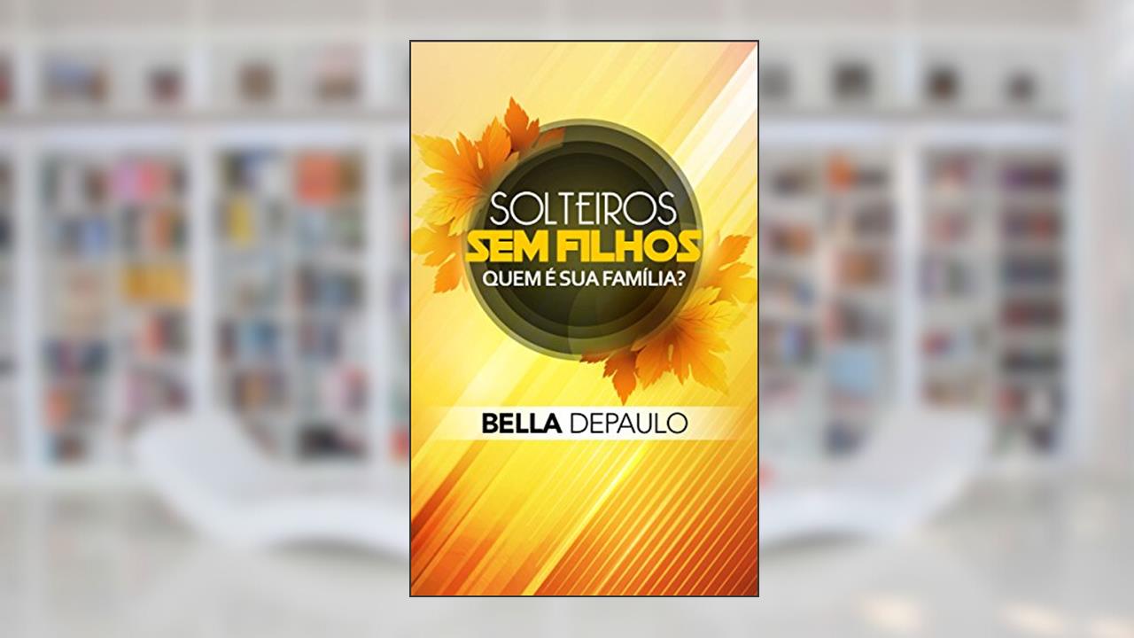 Capa de Solteiros, sem filhos: quem é sua família?, do autor Bella DePaulo