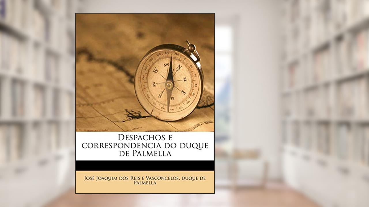 Capa de Despachos e correspondencia do duque de Palmella, do autor José Joaquim Dos Reis E Vasconcelos; Duque De Palmella