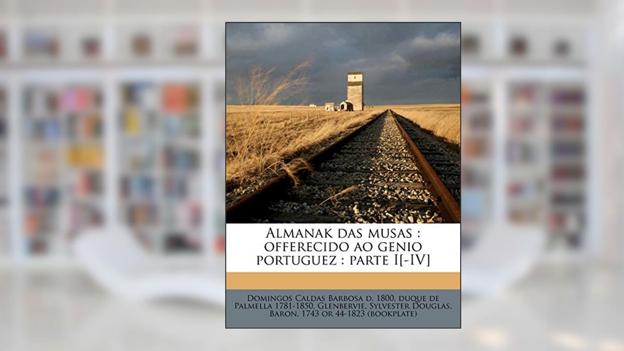 Capa de Almanak Das Musas: Offerecido Ao Genio Portuguez: Parte I[-IV] Volume 4, do autor Domingos Caldas Barbosa; Duque De Palmella