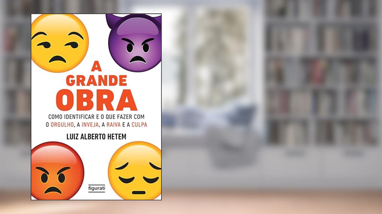 Capa de A grande obra - como identificar e o que fazer com o orgulho, a inveja, a raiva e a culpa, do autor Luiz Alberto Hetem