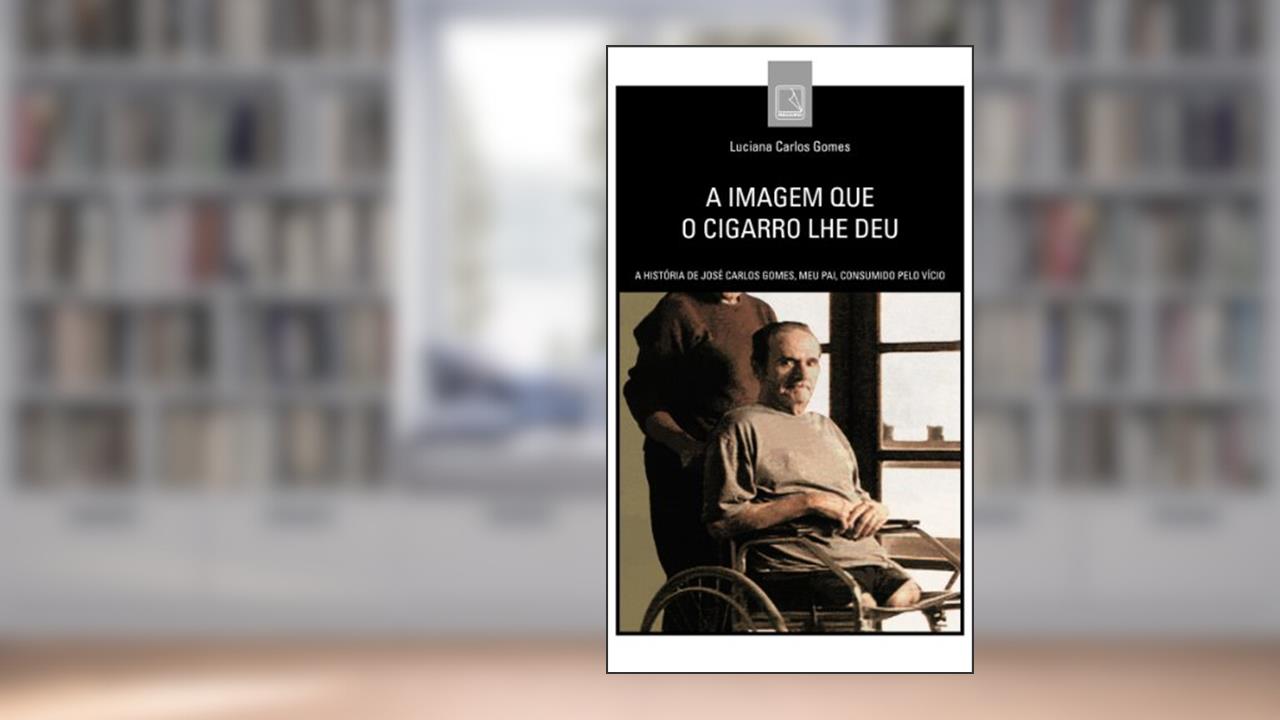 Capa de A imagem que o cigarro lhe deu: A história de José Carlos Gomes, meu pai, consumido pelo vício, do autor Luciana Carlos Gomes