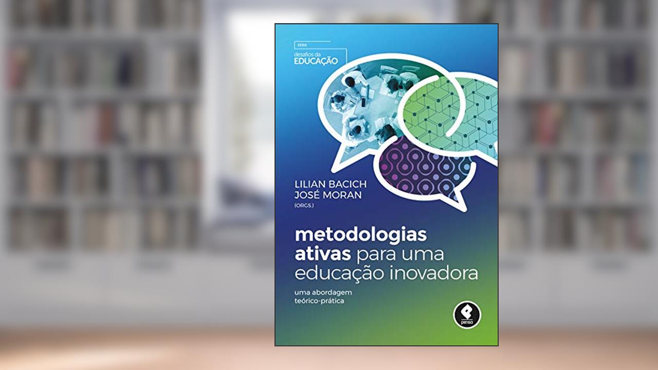 Capa de Metodologias Ativas para uma Educação Inovadora: Uma Abordagem Teórico-Prática, do autor Lilian Bacich; José Moran
