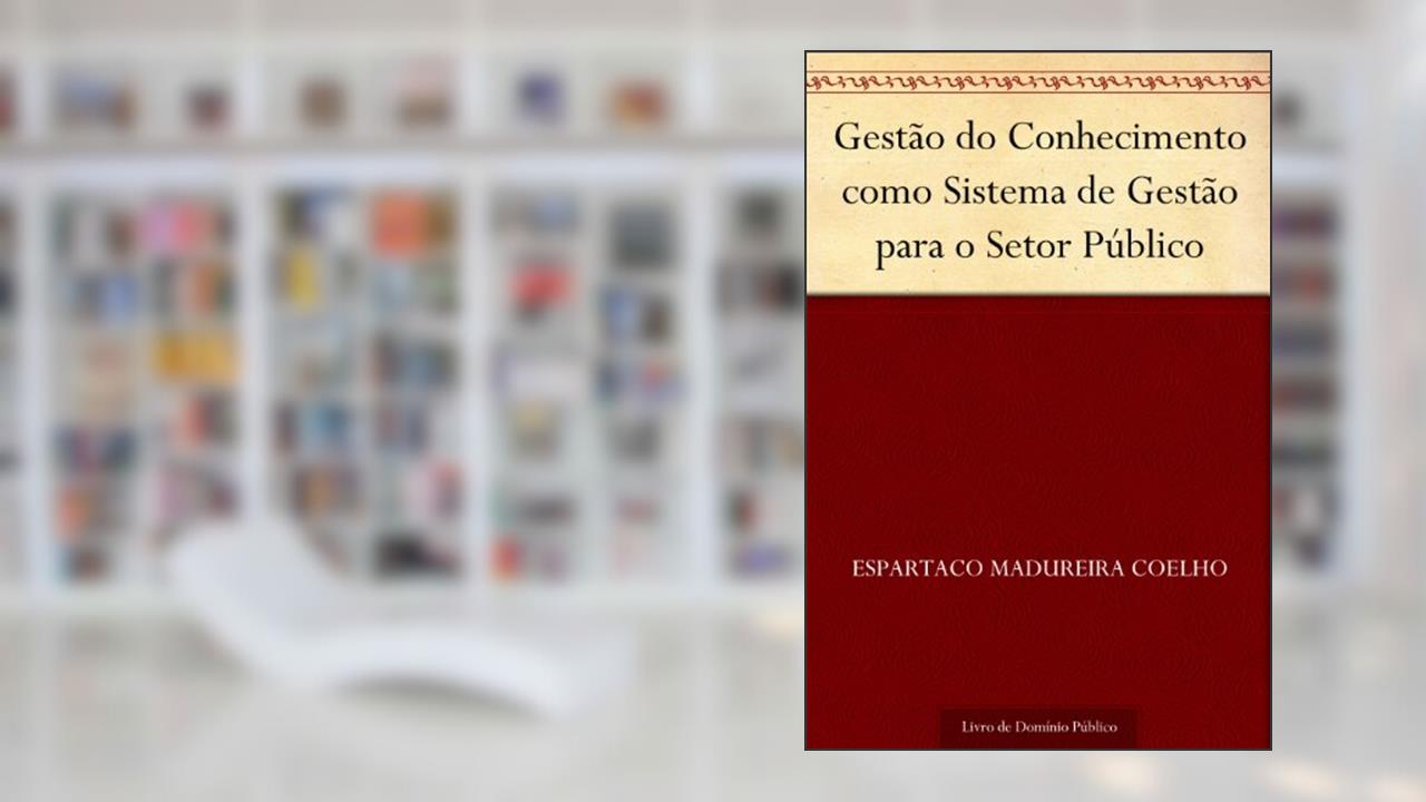 Capa de Gestão do Conhecimento como Sistema de Gestão para o Setor Público, do autor Espartaco Madureira Coelho