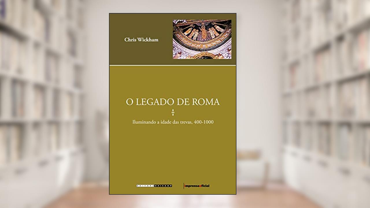 Capa de O Legado de Roma: Iluminando a Idade das Trevas, 400-1000, do autor Chris Wickham