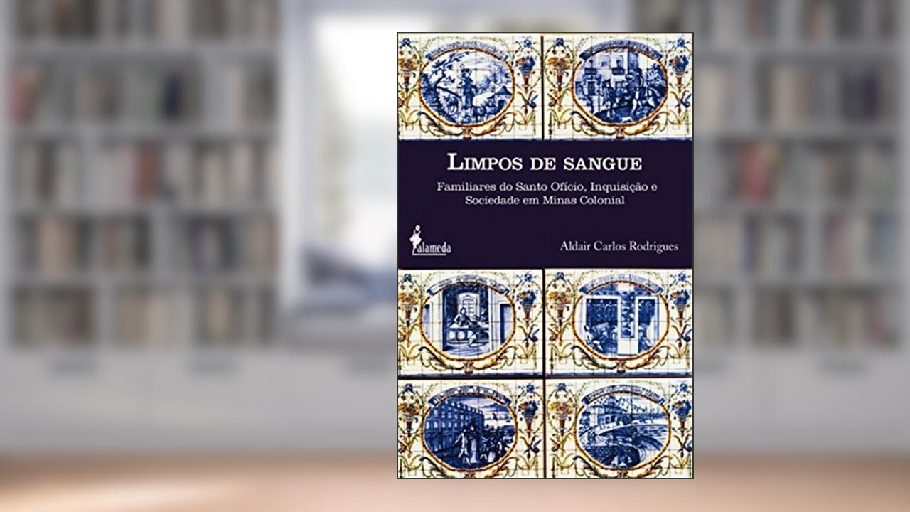 Capa de Limpos de Sangue: Familiares do Santo Ofício, Inquisição e Sociedade em Minas Colonial, do autor Aldair Carlos Rodrigues