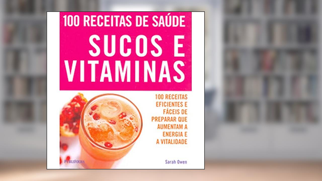 Capa de 100 Receitas de Saúde. Sucos e Vitaminas, do autor Sarah Owen
