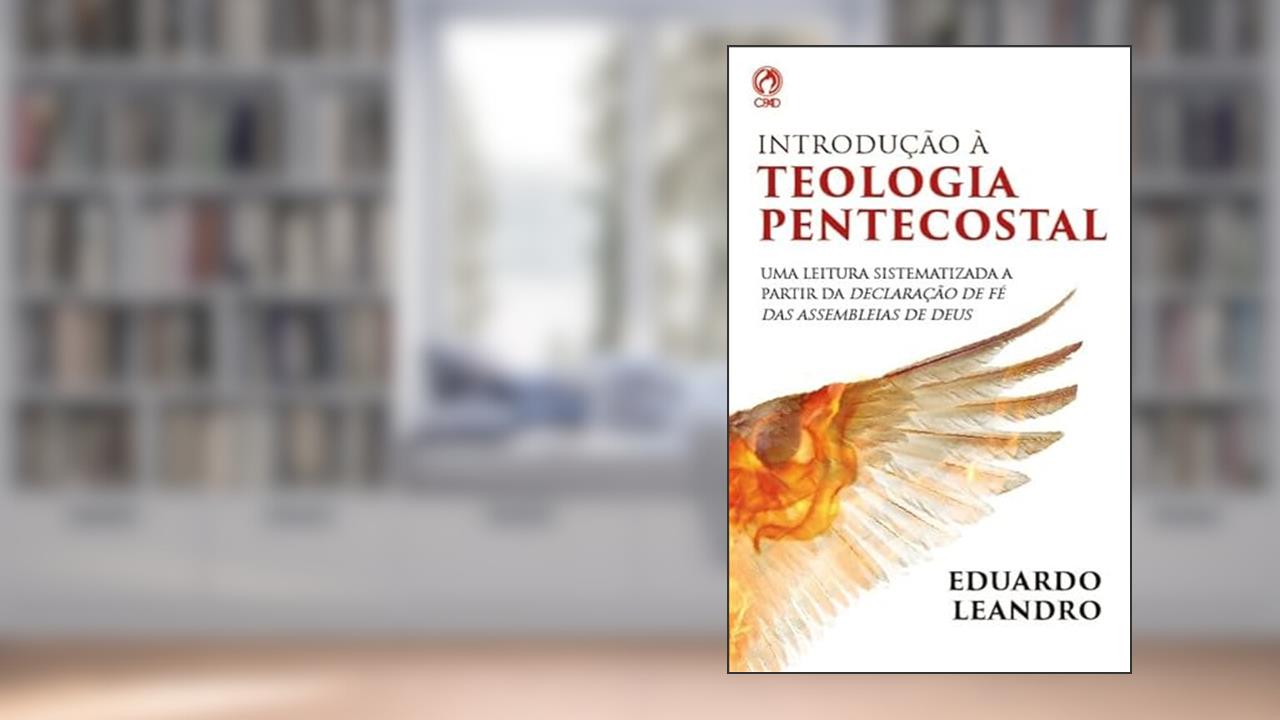 Capa de INTRODUÇÃO A TEOLOGIA PENTECOSTAL, do autor EDUARDO LEANDRO ALVES