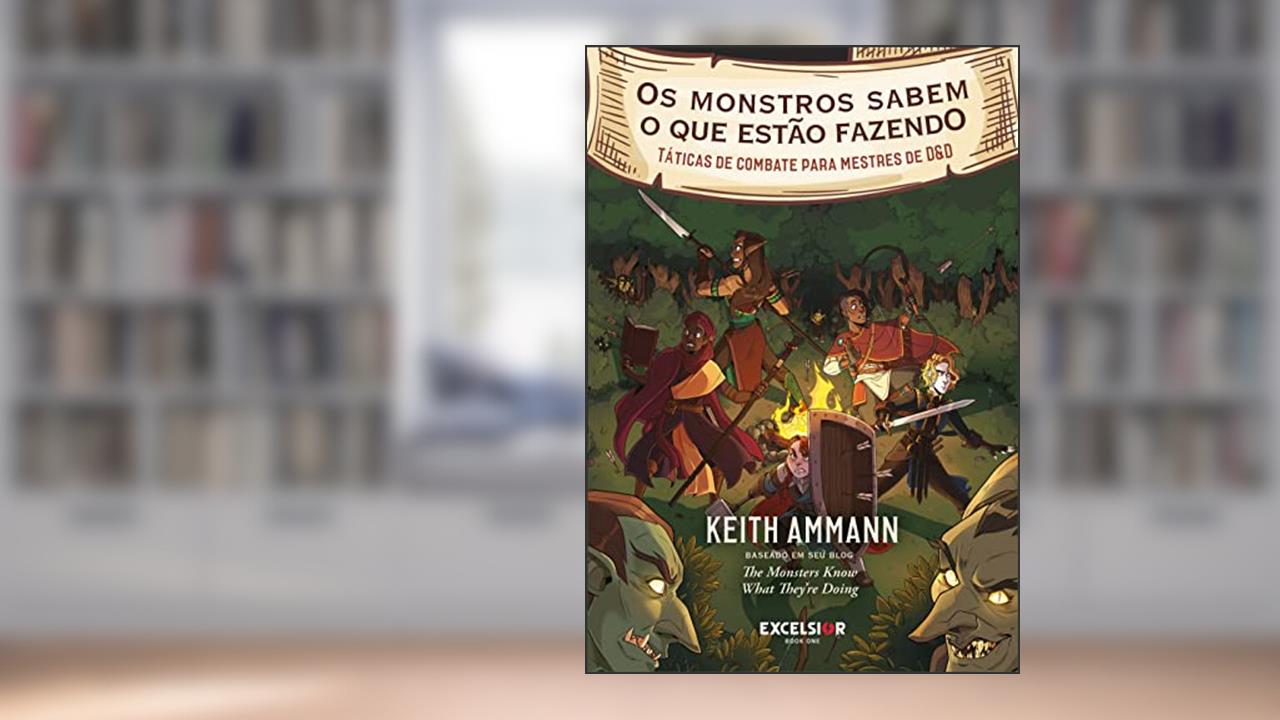 Capa de Os monstros sabem o que estão fazendo: táticas de combate para mestres de Dungeons & Dragons, do autor Keith Ammann