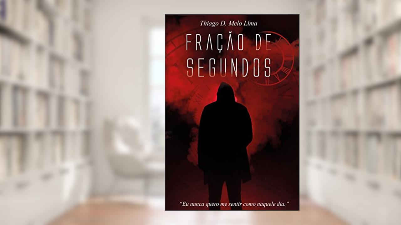 Capa de Fração de segundos: Eu nunca quero me sentir como naquele dia, do autor Thiago de Melo Lima