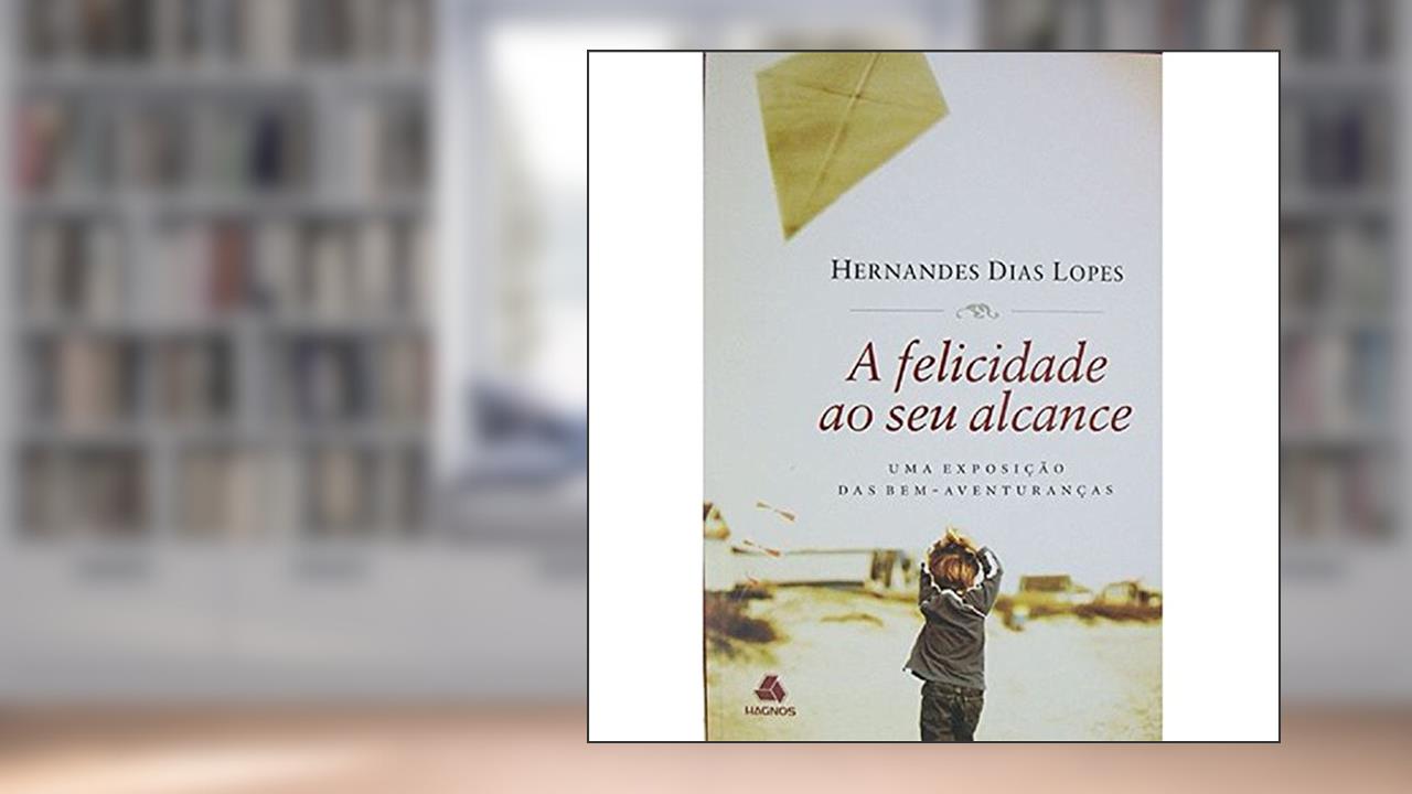 Capa de A felicidade ao seu alcance: Uma exposição das bem-aventuranças, do autor Hernandes Dias Lopes
