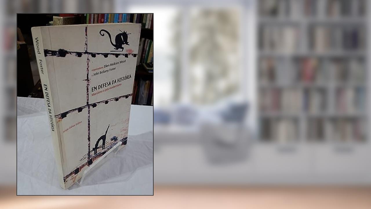 Capa de Em Defesa da História. Marxismo e Pos-Modernismo, do autor John Bellamy Foster; Ellen Meiksins Wood