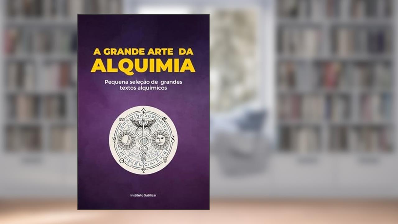 A Grande Obra da Alquimia, do autor Nicolas Flamel; Paracelso; Frater Albertus e Amarante