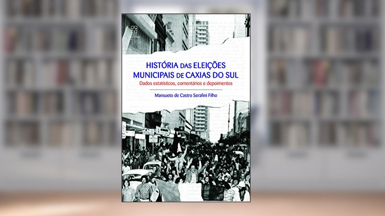 Capa de Historia Das Eleiçoes Municipais De Caxias Do Sul, do autor Mansueto De Castro Serafini Filho