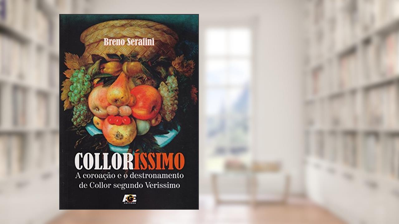 Capa de Colloríssimo. A Coroação e o Destronamento de Collor Segundo Verissimo, do autor Breno Serafini