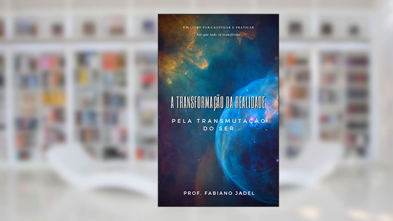 Capa de A transformação da realidade pela transmutação do ser, do autor Fabiano Jadel Teodoro