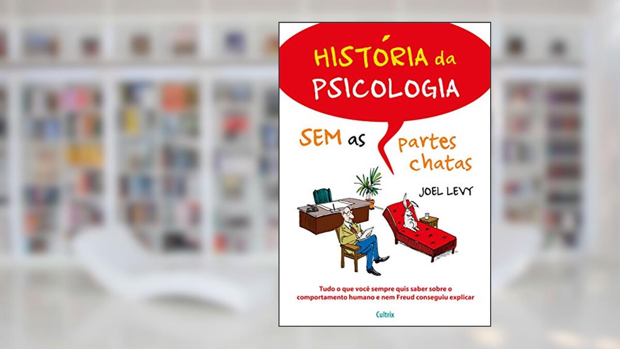 História da Psicologia sem as Partes Chatas: Tudo o que Você Sempre Quis Saber Sobre o Comportamento Humano e nem Freud Conseguiu Explicar, do autor Joel Levy
