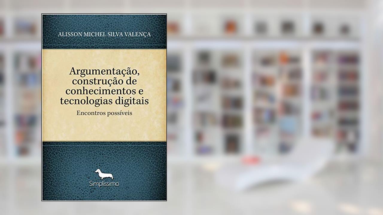 Capa de Argumentação, construção de conhecimentos e tecnologias digitais: Encontros possíveis, do autor ALISSON MICHEL SILVA VALENÇA