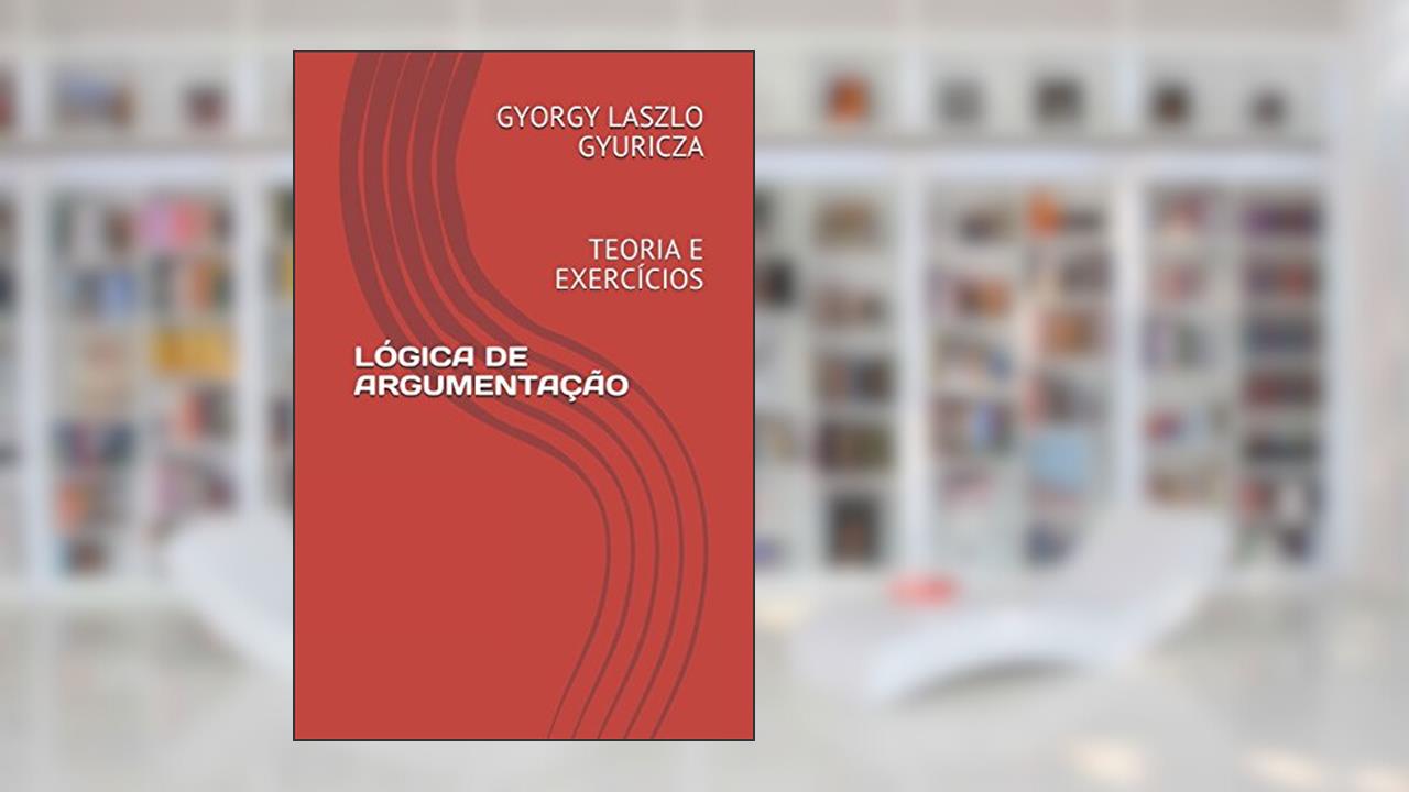 Capa de LÓGICA DE ARGUMENTAÇÃO: TEORIA E EXERCÍCIOS (Portuguese Edition), do autor Gyorgy Laszlo Gyuricza