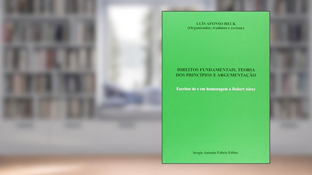 Capa de Direitos Fundamentais, Teoria dos Princípios e Argumentação. Escritos de e em Homenagem a Robert Alexy, do autor Luís Afonso Heck