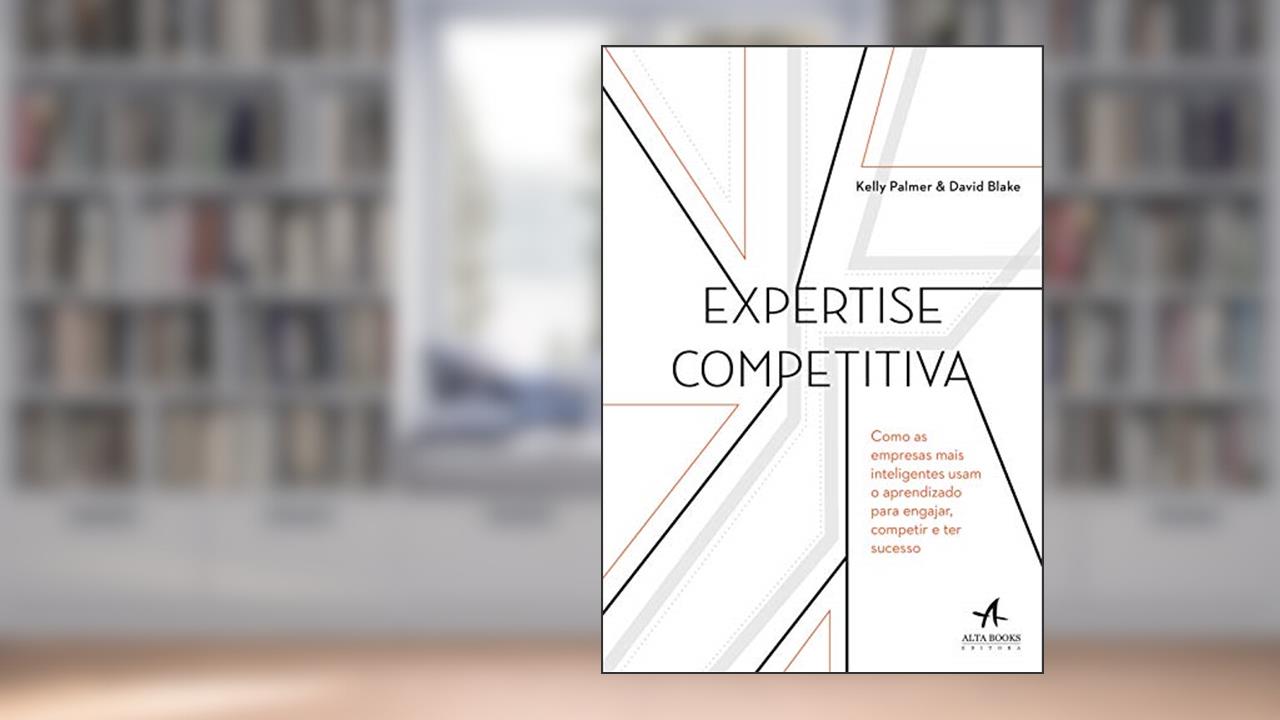 Capa de Expertise Competitiva: Como as Empresas Mais Inteligentes Usam o Aprendizado Para Engajar, Competir e ter Sucesso, do autor David Blake; Kelly Palmer