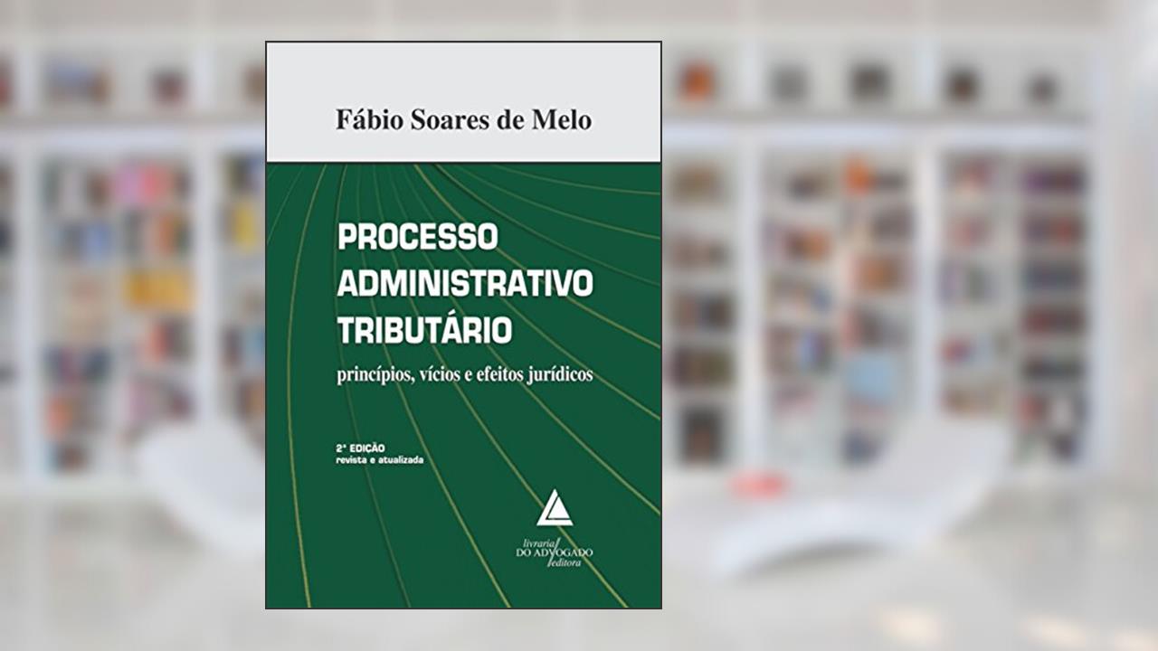 Capa de Processo administrativo tributário: princípios, vícios e efeitos jurídicos, do autor Fábio Soares de Melo